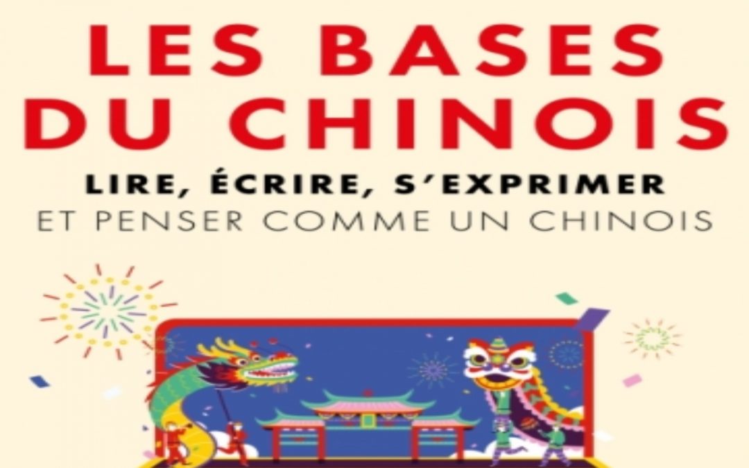 [Publication] Les bases du chinois. Lire, écrire, s&rsquo;exprimer et penser comme un Chinois