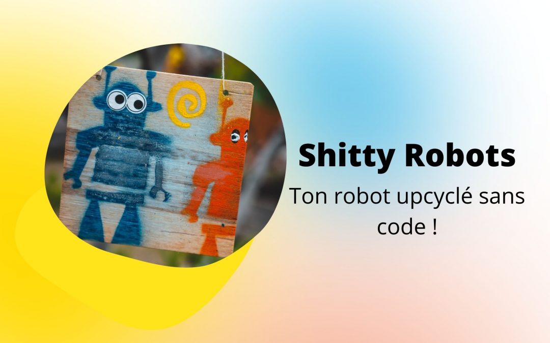 [Atelier] Shitty Robots  « Ton robot upcyclé sans code »