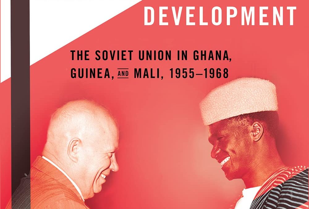 Vendredi 1er mars, 10h-12h – Salle 255 (Olympe de Gouges): Présentation de l&rsquo;ouvrage « Arrested Development: The Soviet Union in Ghana, Guinea, and Mali, 1955-1968 »